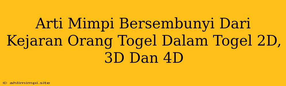 Arti Mimpi Bersembunyi Dari Kejaran Orang Togel Dalam Togel 2D, 3D Dan 4D