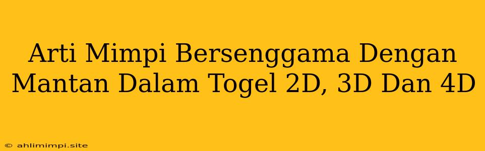 Arti Mimpi Bersenggama Dengan Mantan Dalam Togel 2D, 3D Dan 4D