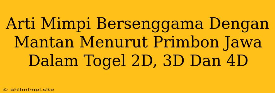 Arti Mimpi Bersenggama Dengan Mantan Menurut Primbon Jawa Dalam Togel 2D, 3D Dan 4D