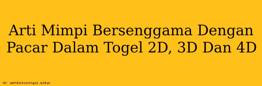 Arti Mimpi Bersenggama Dengan Pacar Dalam Togel 2D, 3D Dan 4D