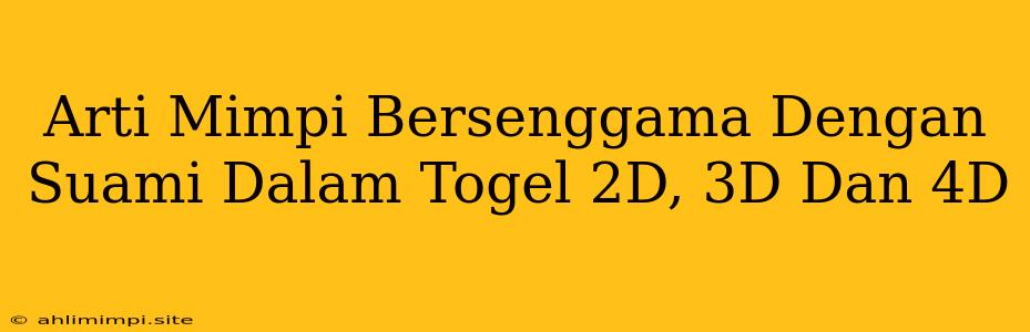 Arti Mimpi Bersenggama Dengan Suami Dalam Togel 2D, 3D Dan 4D