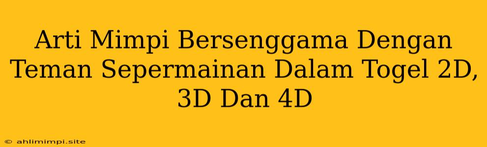 Arti Mimpi Bersenggama Dengan Teman Sepermainan Dalam Togel 2D, 3D Dan 4D