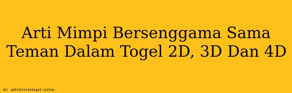 Arti Mimpi Bersenggama Sama Teman Dalam Togel 2D, 3D Dan 4D