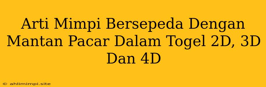 Arti Mimpi Bersepeda Dengan Mantan Pacar Dalam Togel 2D, 3D Dan 4D