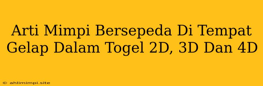 Arti Mimpi Bersepeda Di Tempat Gelap Dalam Togel 2D, 3D Dan 4D