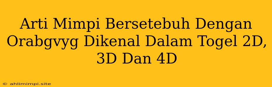 Arti Mimpi Bersetebuh Dengan Orabgvyg Dikenal Dalam Togel 2D, 3D Dan 4D