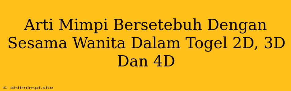 Arti Mimpi Bersetebuh Dengan Sesama Wanita Dalam Togel 2D, 3D Dan 4D