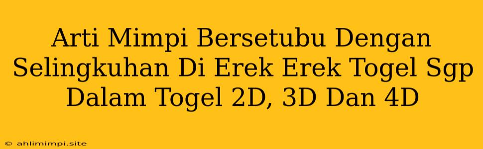 Arti Mimpi Bersetubu Dengan Selingkuhan Di Erek Erek Togel Sgp Dalam Togel 2D, 3D Dan 4D