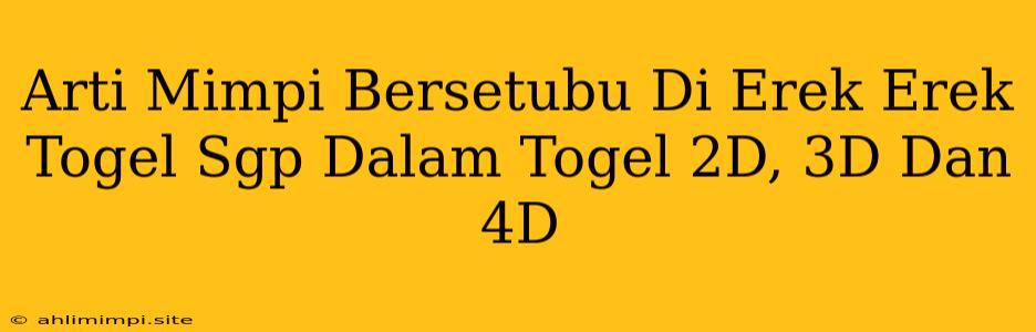 Arti Mimpi Bersetubu Di Erek Erek Togel Sgp Dalam Togel 2D, 3D Dan 4D