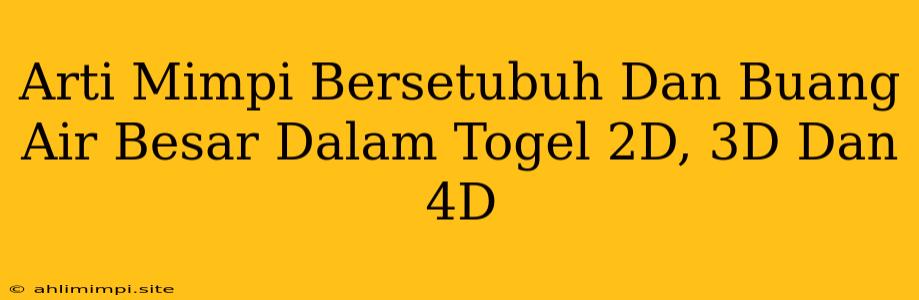 Arti Mimpi Bersetubuh Dan Buang Air Besar Dalam Togel 2D, 3D Dan 4D