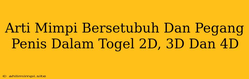 Arti Mimpi Bersetubuh Dan Pegang Penis Dalam Togel 2D, 3D Dan 4D