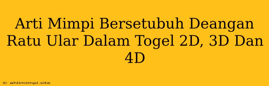 Arti Mimpi Bersetubuh Deangan Ratu Ular Dalam Togel 2D, 3D Dan 4D