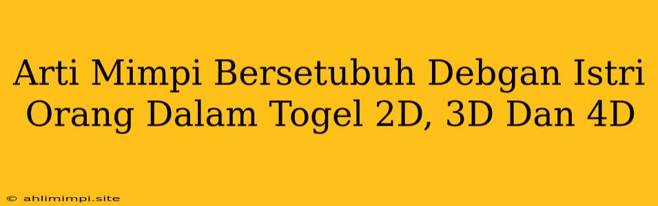 Arti Mimpi Bersetubuh Debgan Istri Orang Dalam Togel 2D, 3D Dan 4D