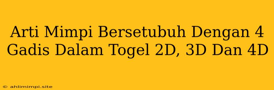 Arti Mimpi Bersetubuh Dengan 4 Gadis Dalam Togel 2D, 3D Dan 4D