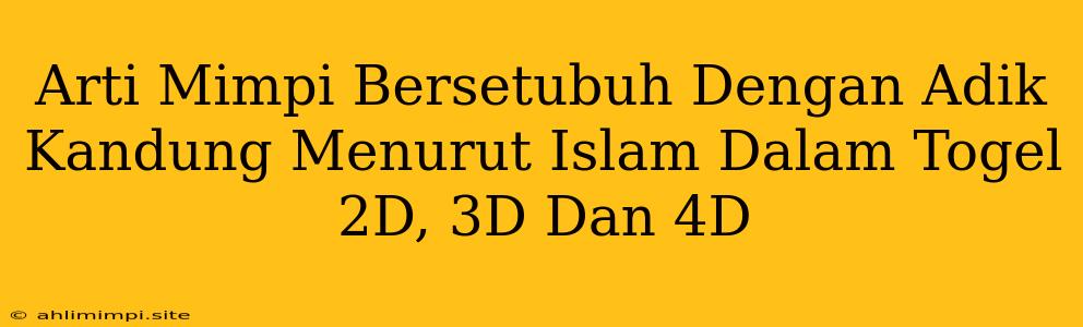 Arti Mimpi Bersetubuh Dengan Adik Kandung Menurut Islam Dalam Togel 2D, 3D Dan 4D