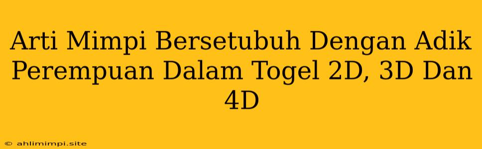 Arti Mimpi Bersetubuh Dengan Adik Perempuan Dalam Togel 2D, 3D Dan 4D