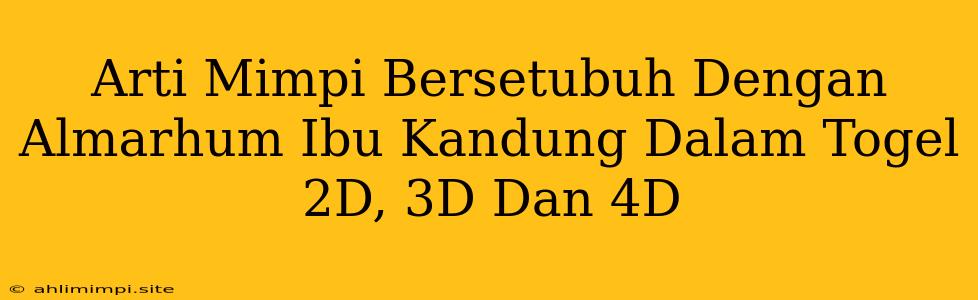 Arti Mimpi Bersetubuh Dengan Almarhum Ibu Kandung Dalam Togel 2D, 3D Dan 4D