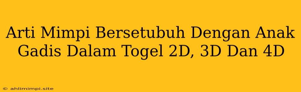 Arti Mimpi Bersetubuh Dengan Anak Gadis Dalam Togel 2D, 3D Dan 4D