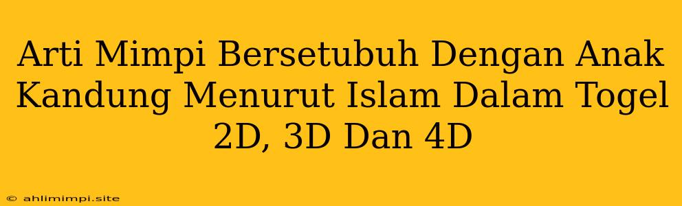 Arti Mimpi Bersetubuh Dengan Anak Kandung Menurut Islam Dalam Togel 2D, 3D Dan 4D