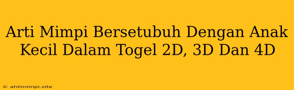 Arti Mimpi Bersetubuh Dengan Anak Kecil Dalam Togel 2D, 3D Dan 4D