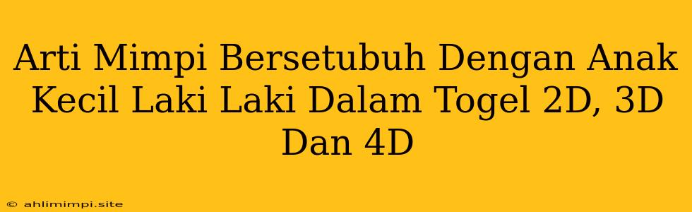 Arti Mimpi Bersetubuh Dengan Anak Kecil Laki Laki Dalam Togel 2D, 3D Dan 4D