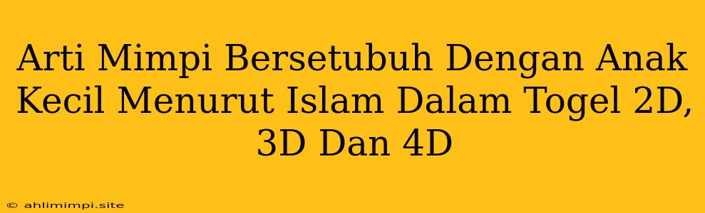 Arti Mimpi Bersetubuh Dengan Anak Kecil Menurut Islam Dalam Togel 2D, 3D Dan 4D