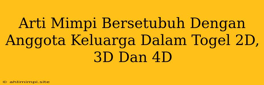 Arti Mimpi Bersetubuh Dengan Anggota Keluarga Dalam Togel 2D, 3D Dan 4D