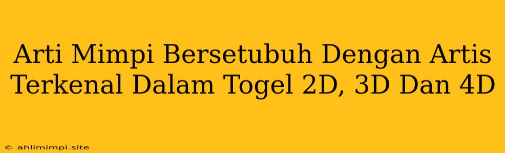 Arti Mimpi Bersetubuh Dengan Artis Terkenal Dalam Togel 2D, 3D Dan 4D