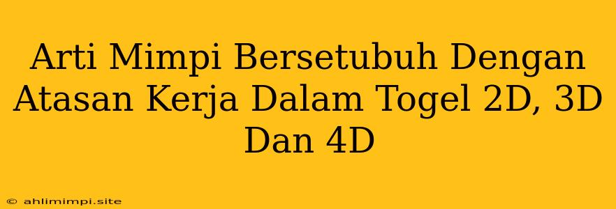 Arti Mimpi Bersetubuh Dengan Atasan Kerja Dalam Togel 2D, 3D Dan 4D