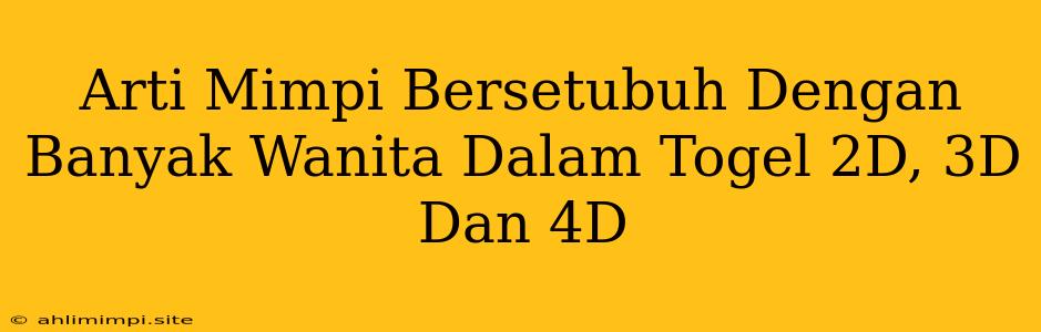 Arti Mimpi Bersetubuh Dengan Banyak Wanita Dalam Togel 2D, 3D Dan 4D