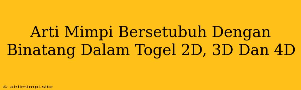 Arti Mimpi Bersetubuh Dengan Binatang Dalam Togel 2D, 3D Dan 4D