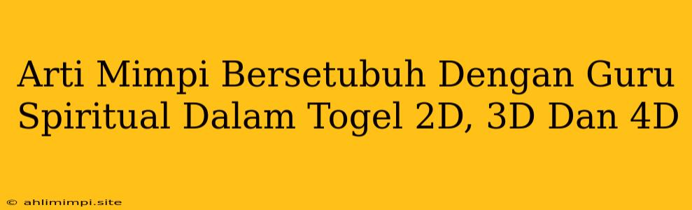 Arti Mimpi Bersetubuh Dengan Guru Spiritual Dalam Togel 2D, 3D Dan 4D