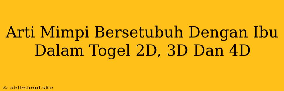 Arti Mimpi Bersetubuh Dengan Ibu Dalam Togel 2D, 3D Dan 4D