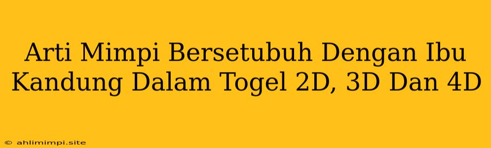 Arti Mimpi Bersetubuh Dengan Ibu Kandung Dalam Togel 2D, 3D Dan 4D