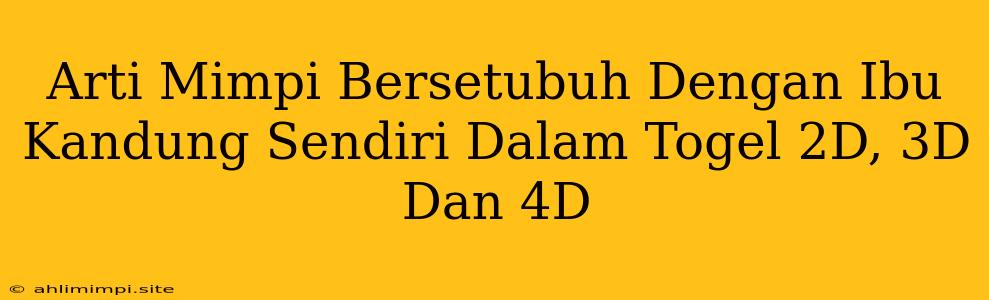 Arti Mimpi Bersetubuh Dengan Ibu Kandung Sendiri Dalam Togel 2D, 3D Dan 4D