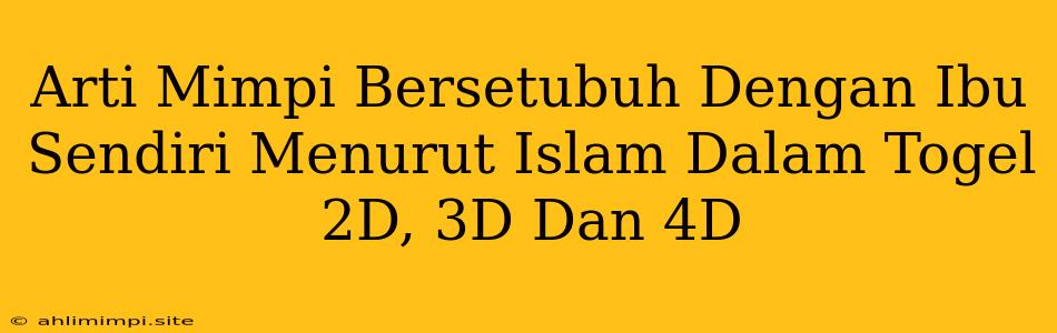 Arti Mimpi Bersetubuh Dengan Ibu Sendiri Menurut Islam Dalam Togel 2D, 3D Dan 4D