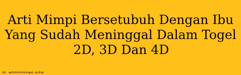 Arti Mimpi Bersetubuh Dengan Ibu Yang Sudah Meninggal Dalam Togel 2D, 3D Dan 4D