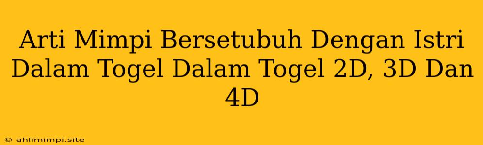 Arti Mimpi Bersetubuh Dengan Istri Dalam Togel Dalam Togel 2D, 3D Dan 4D