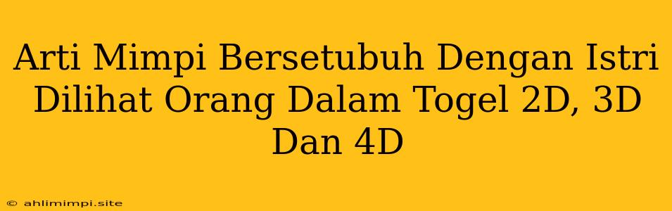 Arti Mimpi Bersetubuh Dengan Istri Dilihat Orang Dalam Togel 2D, 3D Dan 4D