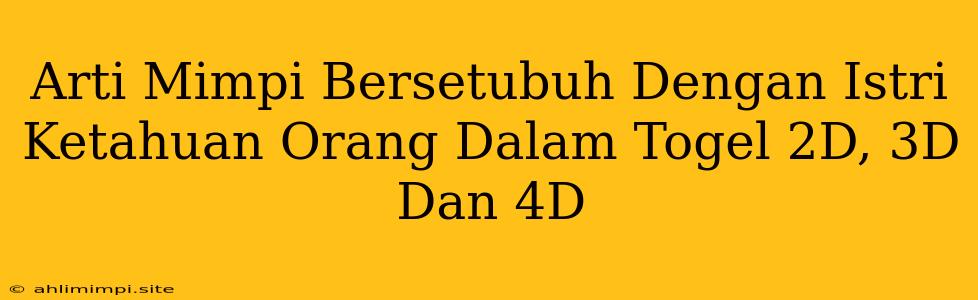 Arti Mimpi Bersetubuh Dengan Istri Ketahuan Orang Dalam Togel 2D, 3D Dan 4D