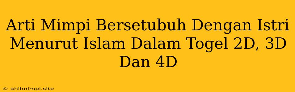 Arti Mimpi Bersetubuh Dengan Istri Menurut Islam Dalam Togel 2D, 3D Dan 4D