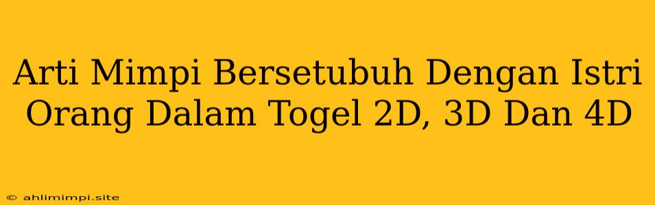 Arti Mimpi Bersetubuh Dengan Istri Orang Dalam Togel 2D, 3D Dan 4D