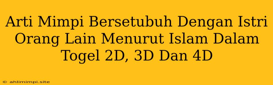 Arti Mimpi Bersetubuh Dengan Istri Orang Lain Menurut Islam Dalam Togel 2D, 3D Dan 4D