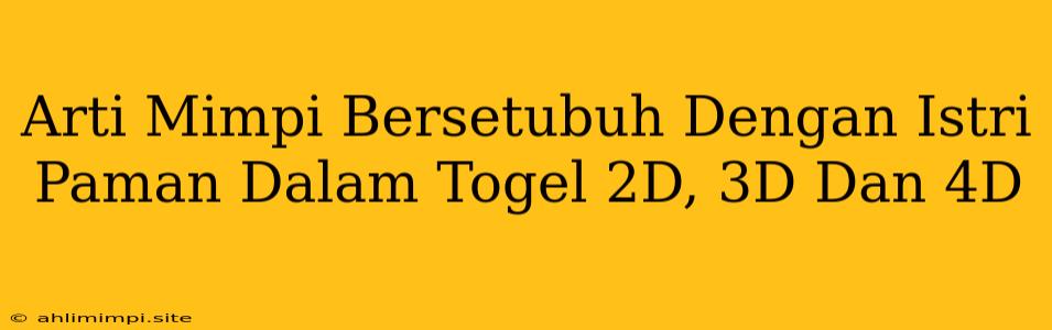 Arti Mimpi Bersetubuh Dengan Istri Paman Dalam Togel 2D, 3D Dan 4D