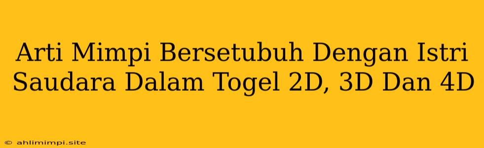 Arti Mimpi Bersetubuh Dengan Istri Saudara Dalam Togel 2D, 3D Dan 4D