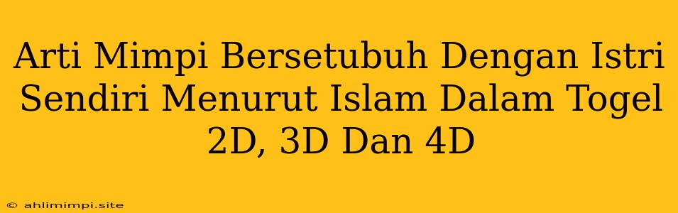 Arti Mimpi Bersetubuh Dengan Istri Sendiri Menurut Islam Dalam Togel 2D, 3D Dan 4D