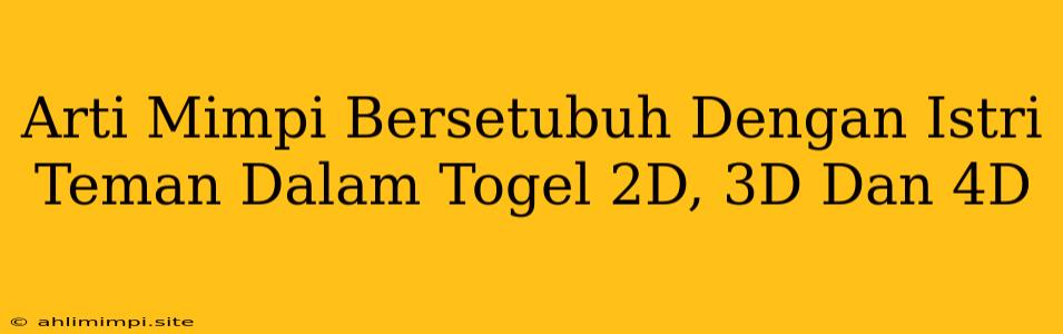 Arti Mimpi Bersetubuh Dengan Istri Teman Dalam Togel 2D, 3D Dan 4D