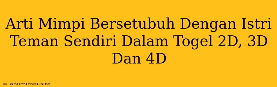 Arti Mimpi Bersetubuh Dengan Istri Teman Sendiri Dalam Togel 2D, 3D Dan 4D