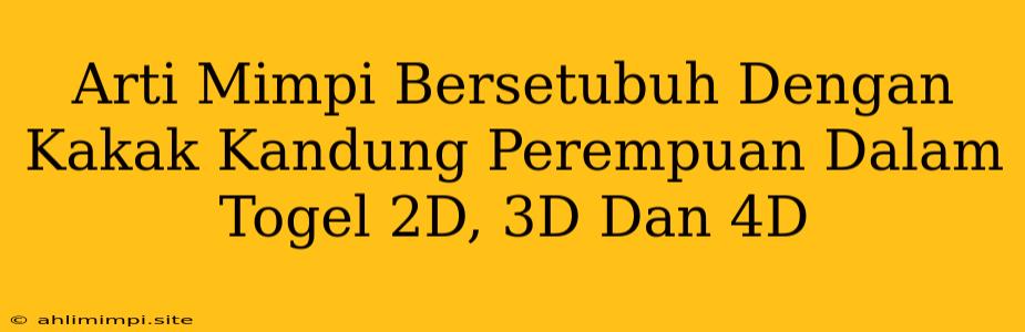 Arti Mimpi Bersetubuh Dengan Kakak Kandung Perempuan Dalam Togel 2D, 3D Dan 4D