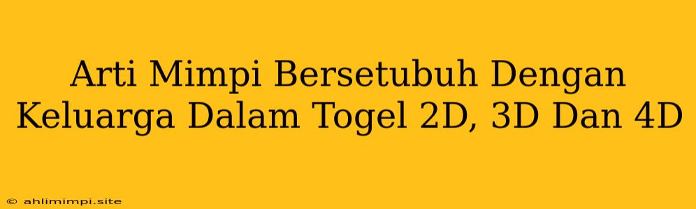 Arti Mimpi Bersetubuh Dengan Keluarga Dalam Togel 2D, 3D Dan 4D